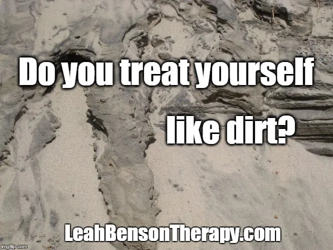LeahBensonTherapy.com Quote Image, Don't Treat Yourself Like Dirt