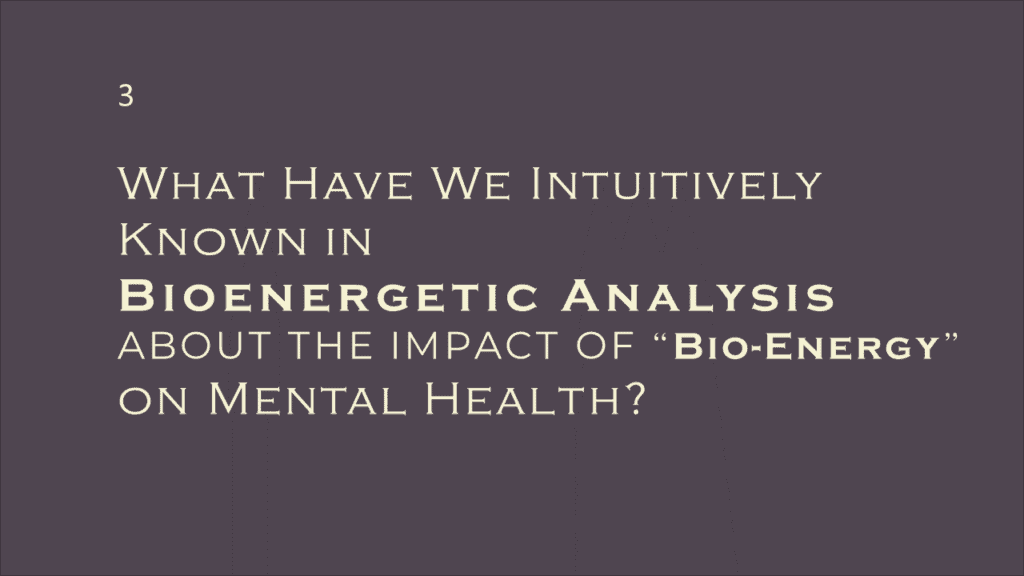 We have intuitively known in bioenergetic analysis about the impact of bioenergy on mental health