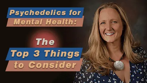 "Psychedelics for Mental Health: The Top 3 Things to Consider"