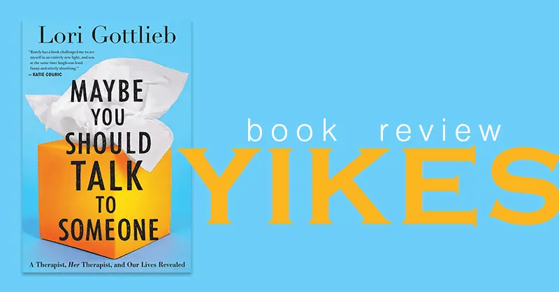 YIKES, book review of Lori Gottlieb's, "Maybe you Should Talk to Someone"